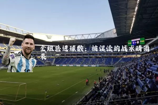 全组总进球数：被误读的战术晴雨表