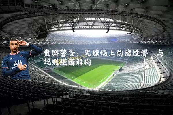 黄牌警告：足球场上的隐性博弈与规则逻辑解构