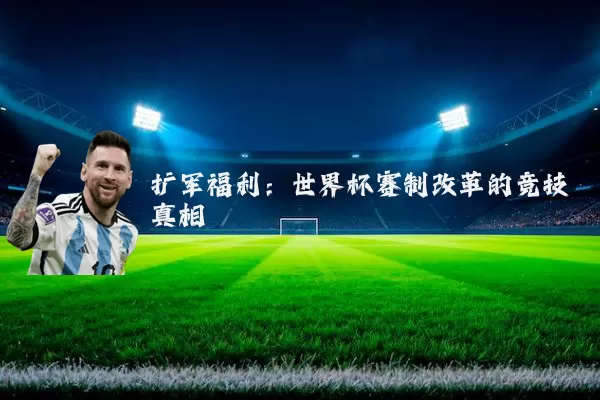 扩军福利:世界杯赛制改革的竞技真相