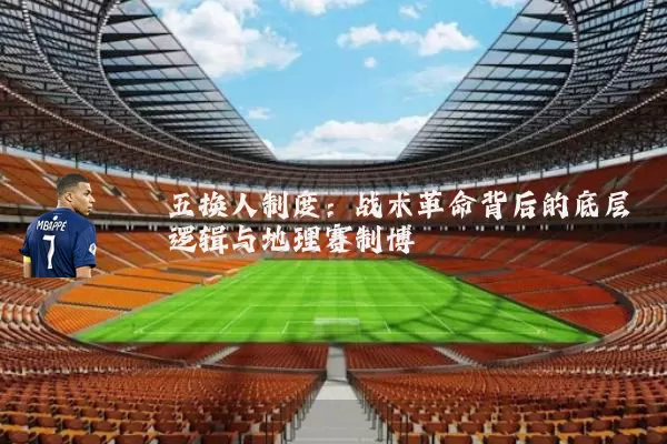 五换人制度:战术革命背后的底层逻辑与地理赛制博弈