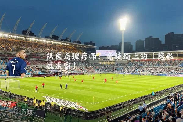 队医与理疗师：竞技场上的「隐形战术家」