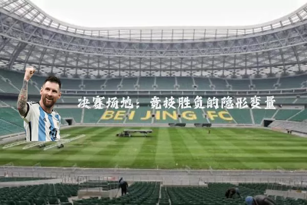 决赛场地：竞技胜负的隐形变量